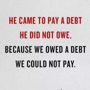 Read more about the article He paid a debt He did not owe, I owed a debt I could not pay.