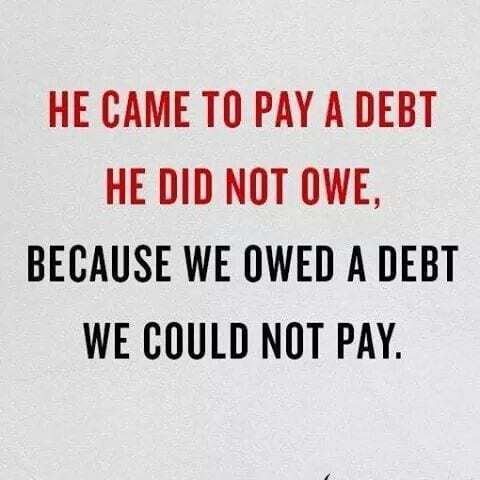 You are currently viewing He paid a debt He did not owe, I owed a debt I could not pay.